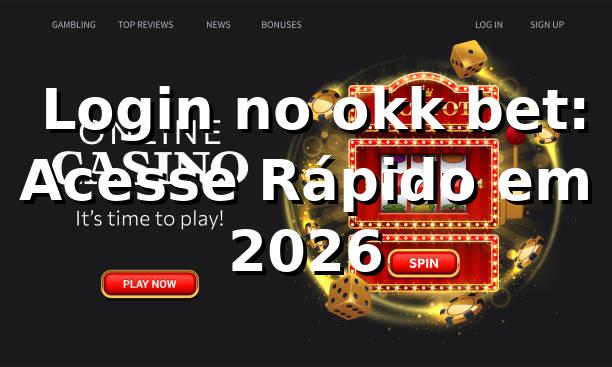 🔐 Login no okk bet: Acesse Rápido em 2026